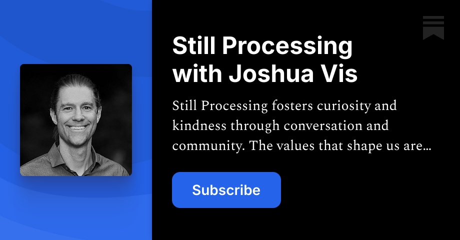 Still Processing | Joshua Vis | Substack