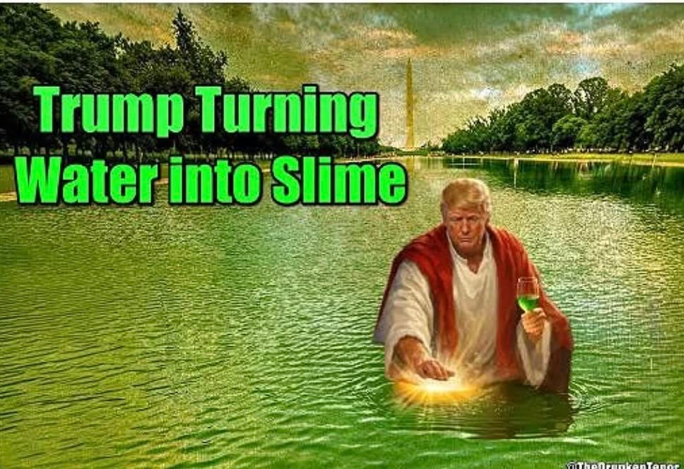 May be an image of text that says 'Trump Turning Water WaterintoS into Slime' May be an image of text that says 'Trump Turning Water WaterintoS into Slime'