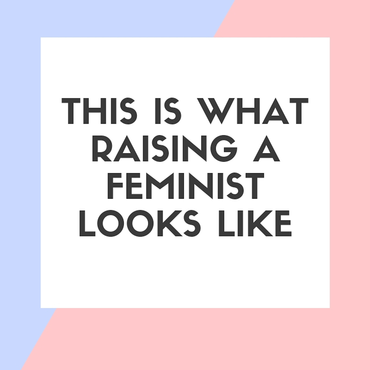 This is What Raising a Feminist Looks Like