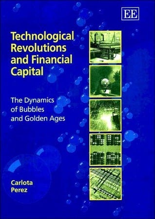 Technological Revolutions and Financial Capital: The Dynamics of Bubbles  and Golden Ages by Carlota Pérez | Goodreads