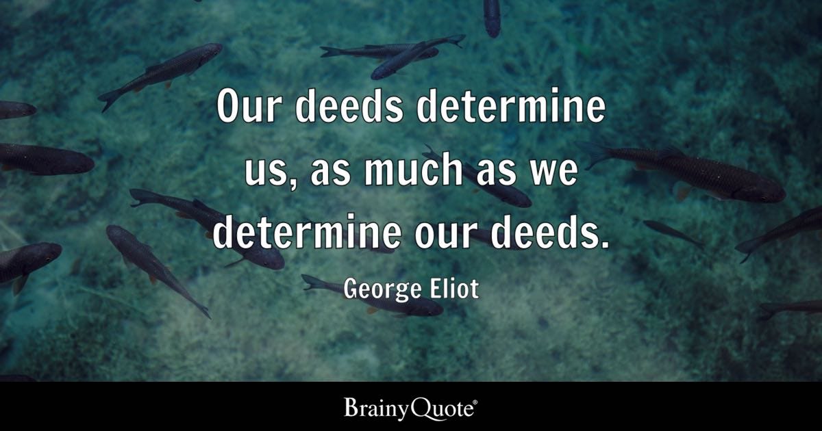 Our deeds determine us, as much as we determine our deeds.