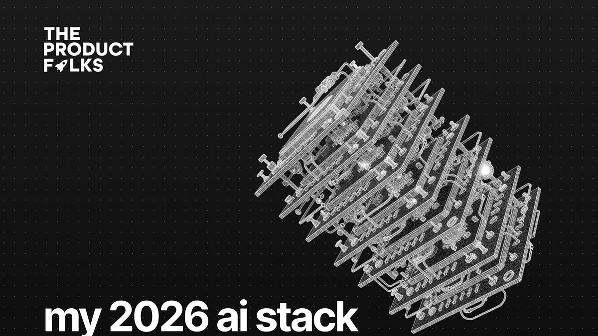 my 2026 ai stack - The Product Folks