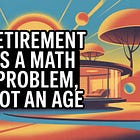 Retirement Is a Math Problem, Not an Age