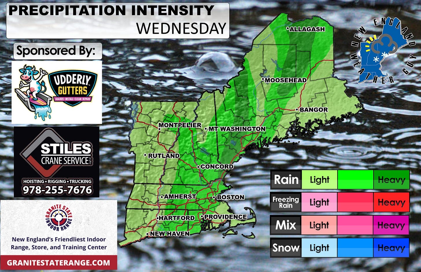 May be an image of ‎map and ‎text that says '‎PRECIPITATION INTENSITY WEDNESDAY Sponsored By: ALLAGASH السليا UDDERLY GUTTERS SBAROS- A電0年-周STAI-OE路一ENE NSTAII-CLER 新内A（展 BEPA •MOOSEHEAD MONTPELIER ·mT WASHINGTON •BANGOR STILES CRANE CRANESERVICE SERVICE RUTLAND HOISTING HOISTING-RIGGING-TRUCKING RIGGING TRUCKING 978-255-7676 •CONCORD •AMHERST Rain •BOSTON Light New England's Friendliest NewEngland'sFriendiestIndoor Indoor Range, Store, and Training Center Freezing Rain HARTFORD •PROVIDENCE Heavy Light •NEWHAVEN Heavy GRANITESTATERANGE.COM Mix Light Heavy Snow Light Heay‎'‎‎