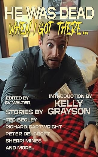 He Was Dead When I Got There (Raconteur Press Anthologies Book 18) He Was Dead When I Got There (Raconteur Press Anthologies Book 18)