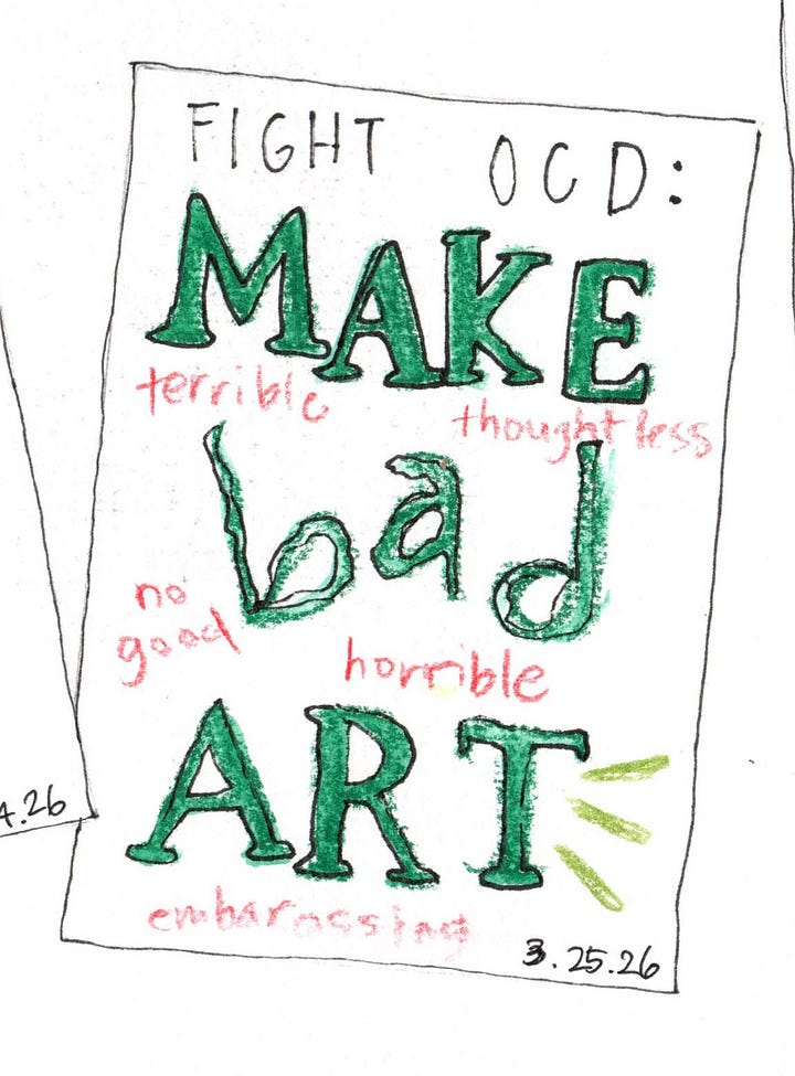 (L) the affirmation “I welcome the discomfort of making bad art because it means I am on the path to making good art.” (R) “Fight OCD: Make bad art”