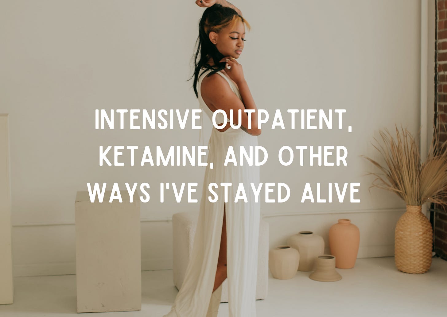 a photo of a light skinned Black woman wearing a white dress under text that reads "intensive outpatient, ketamine, and other ways i've stayed alive"