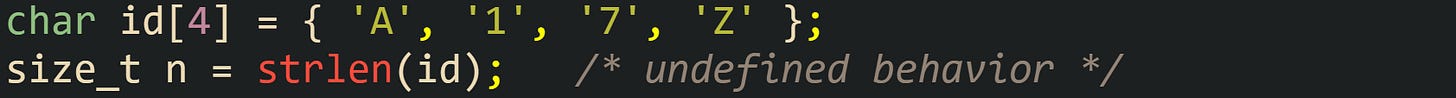 char id[4] = { 'A', '1', '7', 'Z' }; size_t n = strlen(id);   /* undefined behavior */
