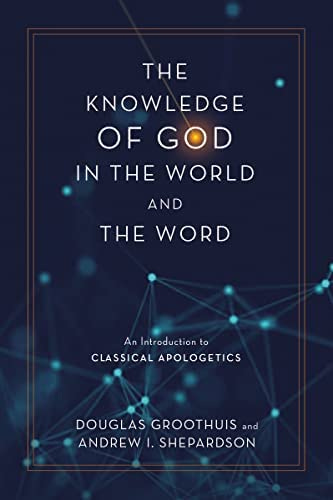 The Knowledge of God in the World and the Word: An Introduction to  Classical Apologetics: Groothuis, Douglas, Shepardson, Andrew I.:  9780310113072: Amazon.com: Books