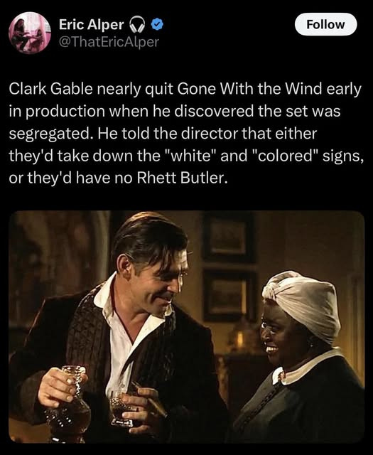 May be an image of 3 people and text that says 'Eric Alper @ThatEri @ThatEricAlper Follow Clark Gable nearly quit Gone With the Wind early in production when he discovered the set was segregated. He told the director that either they'd take down the "white" and and "colored" signs, or they'd have no Rhett Butler. チ'