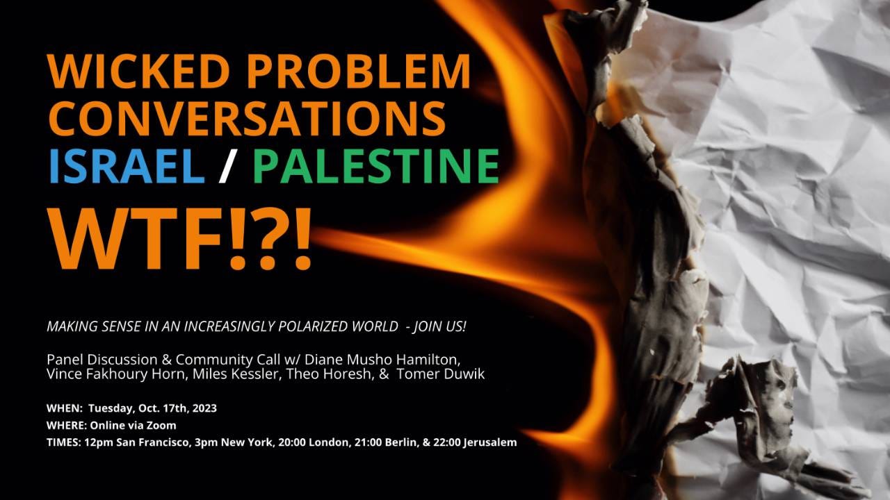 Wicked Problem Conversations - Israel / Palestine... WTF!" Oct. 17th