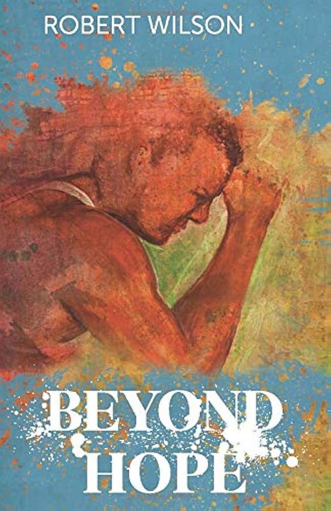 Beyond Hope: Wilson, Robert: 9780999231302: Amazon.com: Books Beyond Hope: Wilson, Robert: 9780999231302: Amazon.com: Books