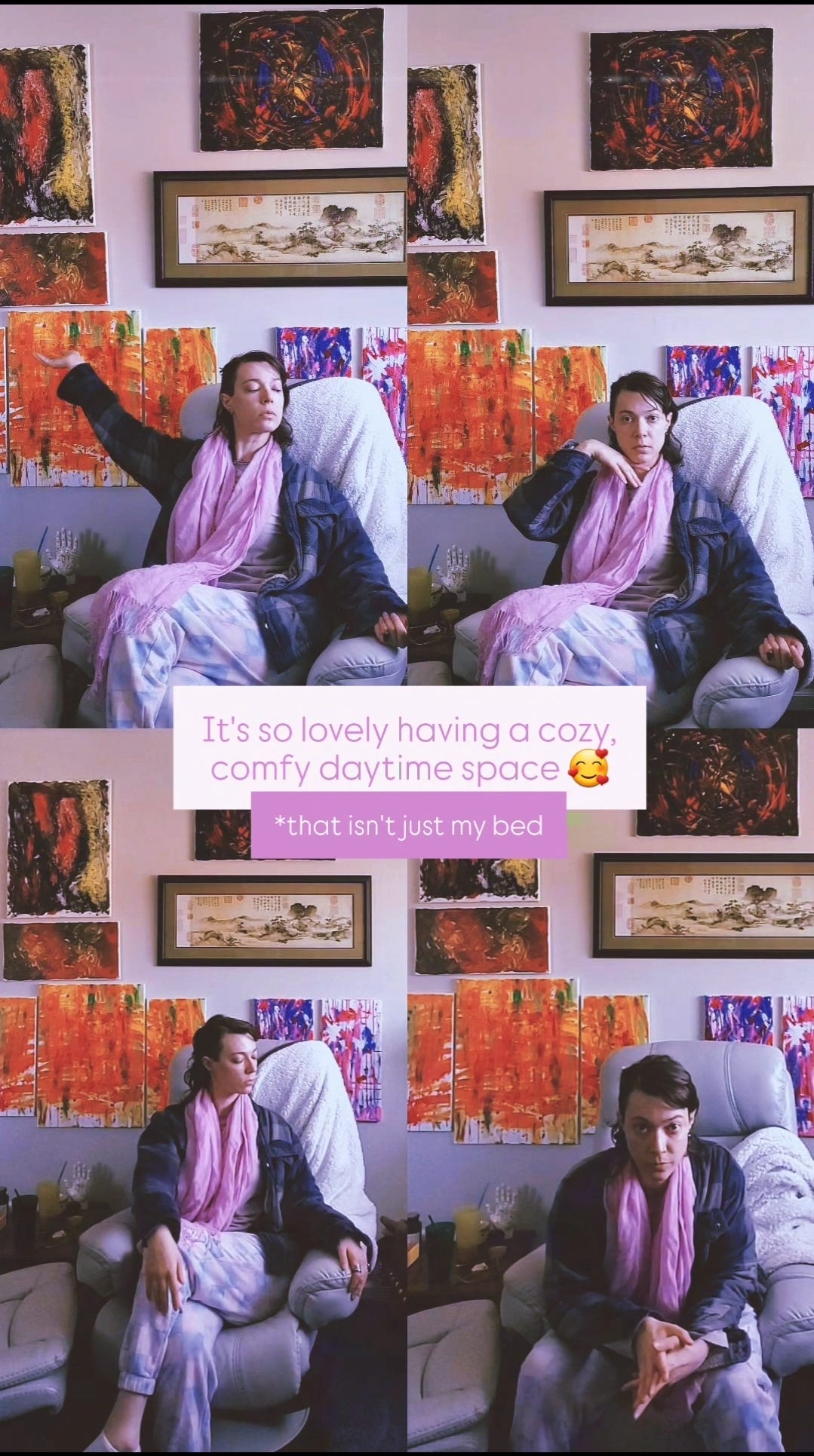 4 images of Riv sitting in a comfy armchair next to a coffee table. The wall behind them is covered with bright, abstract paintings- most done by Riv. Riv is wearing pink and blue checked sweatpants, a blue and grey flannel jacket, and a pink scarf. Text in the center of the collage reads "It's so lovely having a cozy, comfy daytime space- that isn't just my bed".