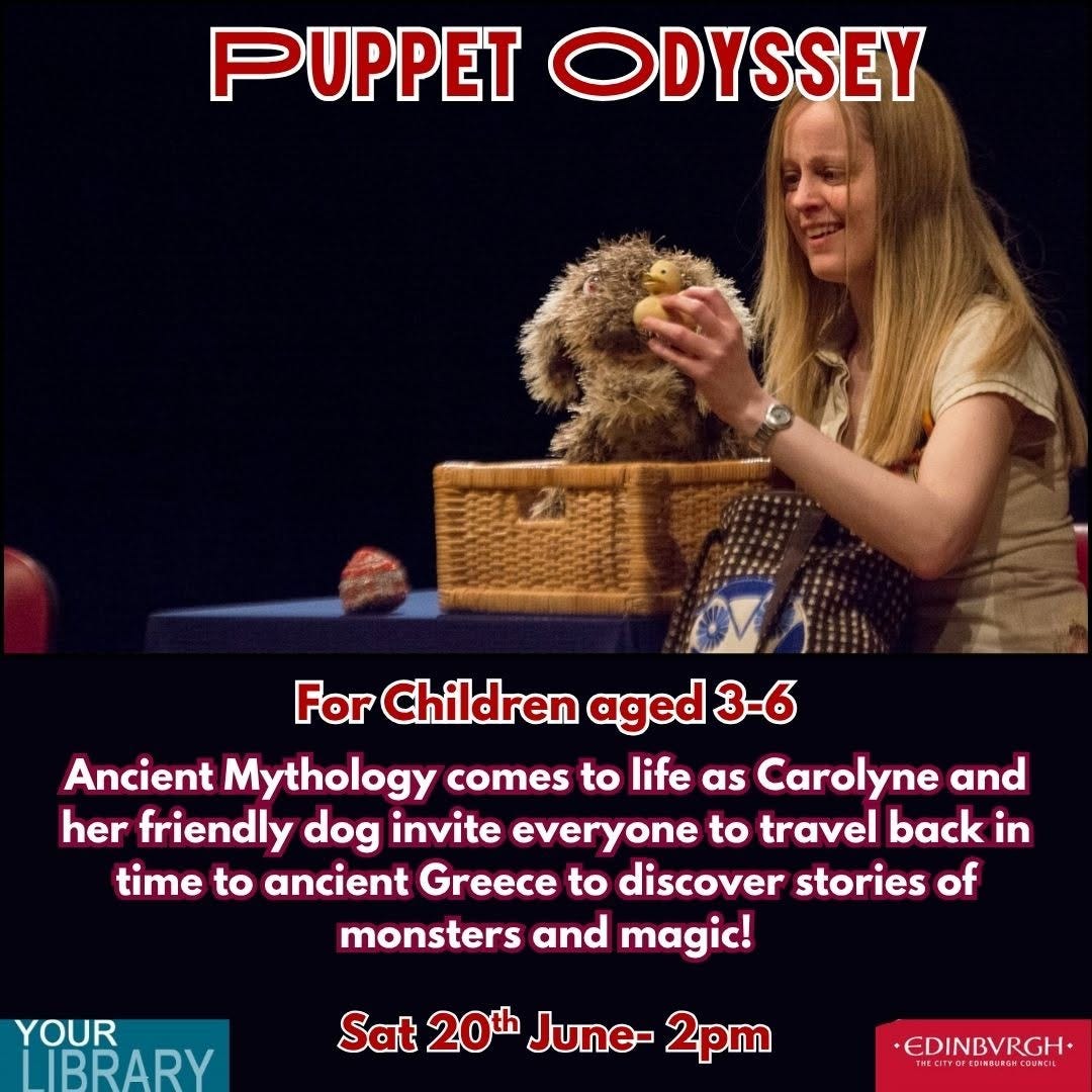 May be an image of text that says "PUPPETODYSSEY PUPPET ODYSSEY For Children aged 3-6 Ancient Mythology comes to life as Carolyne and her friendly dog invite everyone to travel back in time to ancient Greece to discover stories of monsters and magic! YOUR LIBRARY Sat 20th June- 2pm EDINBVRGH 1度在代01.商更除C信心雅しル" May be an image of text that says "PUPPETODYSSEY PUPPET ODYSSEY For Children aged 3-6 Ancient Mythology comes to life as Carolyne and her friendly dog invite everyone to travel back in time to ancient Greece to discover stories of monsters and magic! YOUR LIBRARY Sat 20th June- 2pm EDINBVRGH 1度在代01.商更除C信心雅しル"