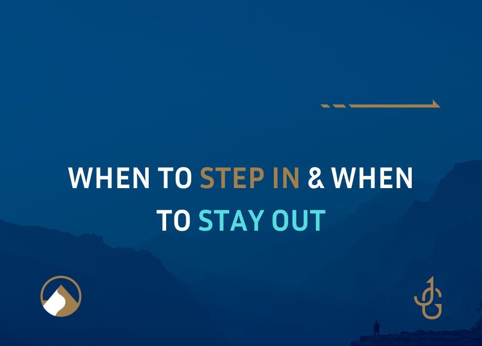 When To Step In When to Step In & When to Stay Out - by Josh Gratsch