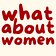 WHAT ABOUT WOMEN