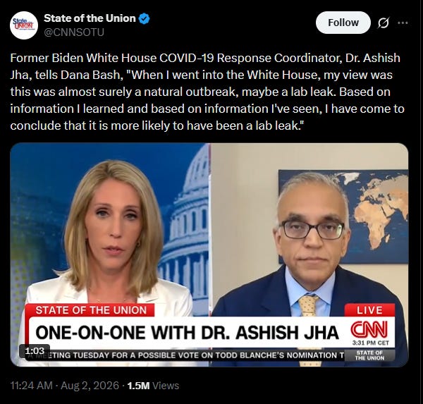CNN Tweet: "Former Biden White House COVID-19 Response Coordinator, Dr. Ashish Jha, tells Dana Bash, "When I went into the White House, my view was this was almost surely a natural outbreak, maybe a lab leak. Based on information I learned and based on information I've seen, I have come to conclude that it is more likely to have been a lab leak." CNN Tweet: "Former Biden White House COVID-19 Response Coordinator, Dr. Ashish Jha, tells Dana Bash, "When I went into the White House, my view was this was almost surely a natural outbreak, maybe a lab leak. Based on information I learned and based on information I've seen, I have come to conclude that it is more likely to have been a lab leak."