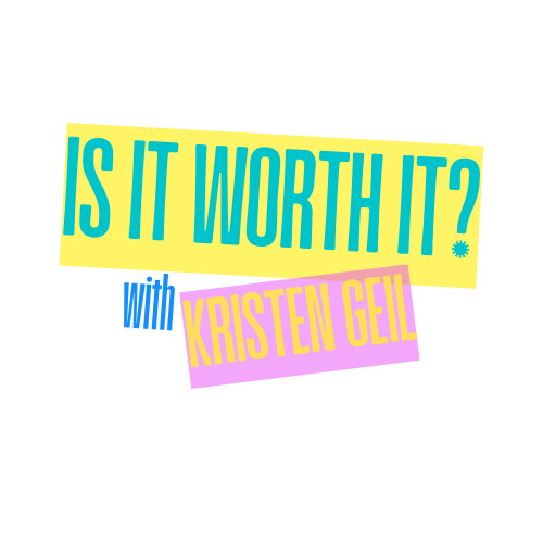 Is It Worth It? with Kristen Geil
