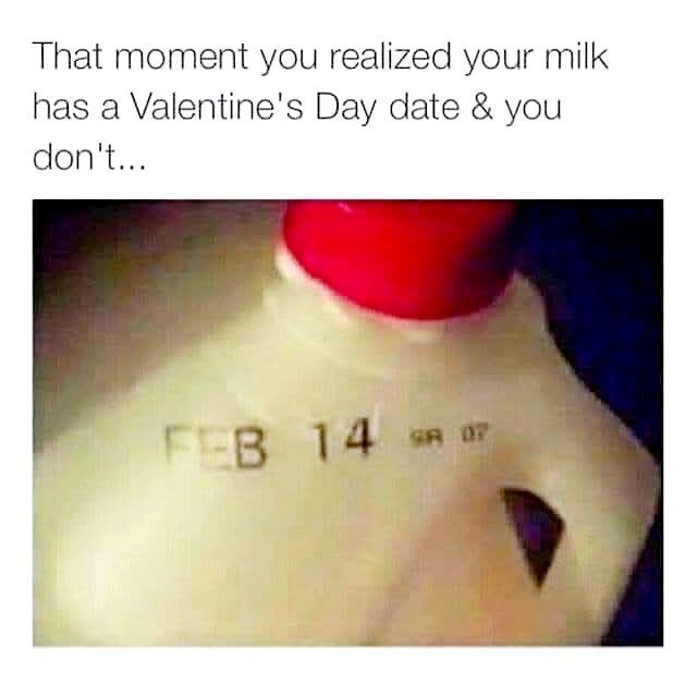 May be an image of 1 person and text that says 'That moment you realized your milk has a Valentine's Day date & you don't... FI-B B GR07 07 GA 14'
