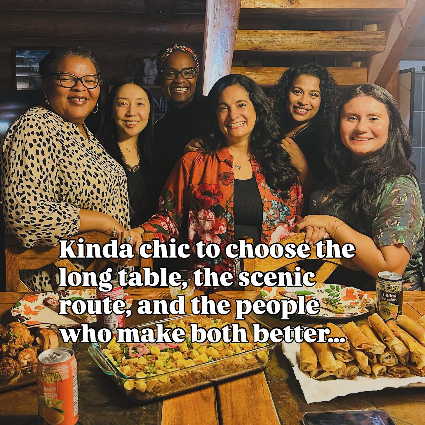 May be an image of table and text that says 'Kinda chic to choose the प long table, the scenic route, and the people who make both better...'