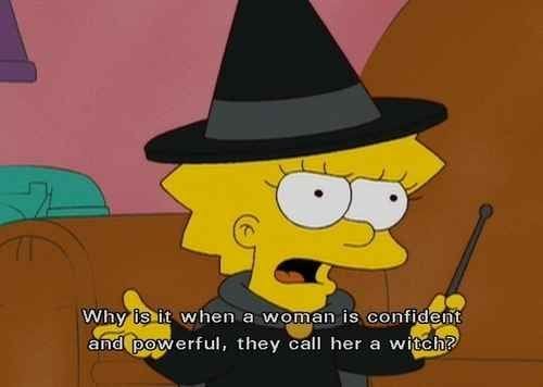 Why is it when a woman is confident and powerful, they call her a witch?