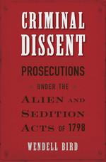 Cover of Criminal Dissent: Prosecutions under the Alien and Sedition Acts of 1798