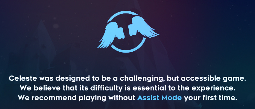 Celeste was designed to be a challenging but accessible game. We believe that its difficulty is essential to the experience. We recommend playing Celeste was designed to be a challenging but accessible game. We believe that its difficulty is essential to the experience. We recommend playing