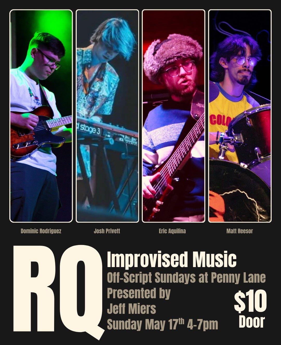 May be an image of text that says 'stage 3 마스 COLO A fae. Eric Aquilina Matt Reesor DominicRodriguez Dominic Rodriguez Josh Privett RQ Off-Script Sundays at Penny Lane Improvised Music Presented by Jeff Miers $10 Sunday May 17th 4-7pm Door'