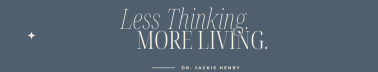 Less Thinking, More Living with Dr. Jackie