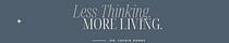 Less Thinking, More Living with Dr. Jackie