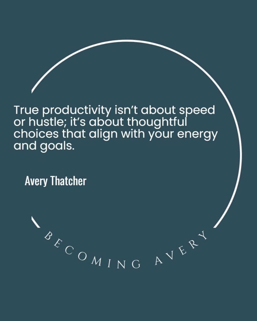 True productivity isn’t about speed or hustle; it’s about thoughtful choices that align with your energy and goals.