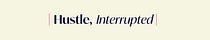 Hustle, Interrupted