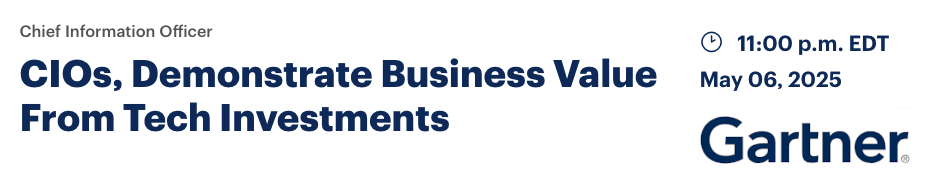 CIOs, Demonstrate Business Value From Tech Investments (May 6th)