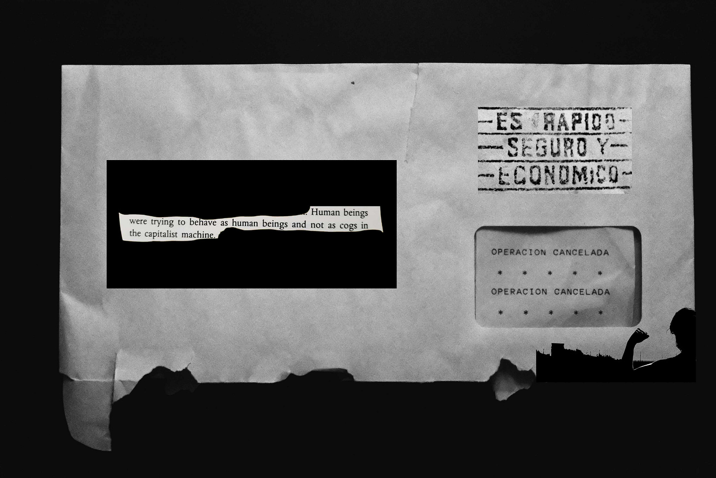 A black and white collage of a letter which has the words "operación cancelada" in the part where you usually see the address. On the front is printed, "es rápido, seguro y económico". On the left is written, "Human beings were trying to behave as human beings and not as cogs in the capitalist machine." A black and white collage of a letter which has the words "operación cancelada" in the part where you usually see the address. On the front is printed, "es rápido, seguro y económico". On the left is written, "Human beings were trying to behave as human beings and not as cogs in the capitalist machine."