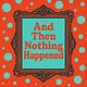 And Then Nothing Happened