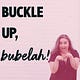 Buckle Up Bubelah
