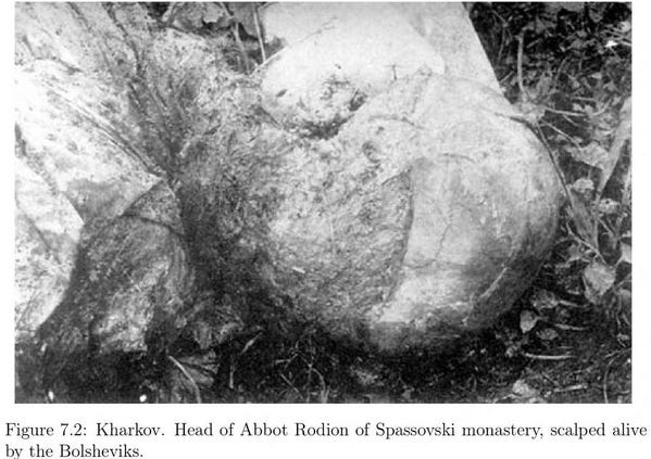 Detached head of Abbot Rodion of Spassovski monastery, scalped alive by the Bolsheviks, from The Red Terror in Russia 1918-1923, by Serge Melgunov Detached head of Abbot Rodion of Spassovski monastery, scalped alive by the Bolsheviks, from The Red Terror in Russia 1918-1923, by Serge Melgunov