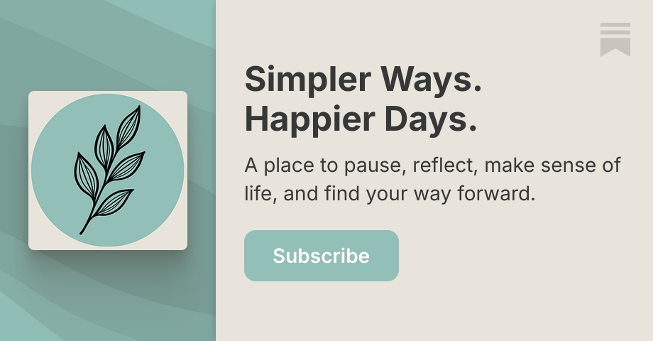 Simpler Ways. Happier Days. | Substack