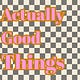 Actually Good Things