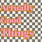 Actually Good Things