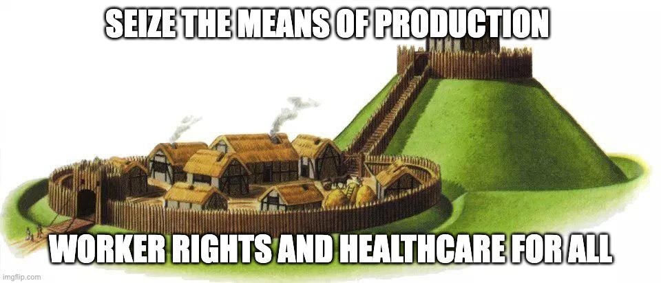 motte and bailey | Seize the Means of Production; Worker Rights and Healthcare for All | image tagged in motte and bailey | made w/ Imgflip meme maker