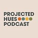 Projected Hues Podcast