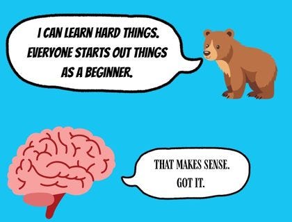 cartoon bears says i can learn hard things, everyone starts out a beginner. cartoon brain agrees.