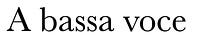A bassa voce