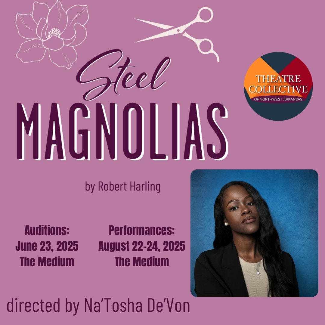 May be an image of 1 person and text that says 'Steel THEATRE COLLECTIVE MAGNOLIAS OFNORTHINESTAPKANEAS OFN NORTHWEST ARKANSAS by Robert Harling Auditions: June 23, 2025 The Medium Performances: August 22-24, 2025 The Medium directed by Na'Tosha De'Von'