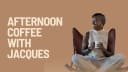 Afternoon Coffee with Jacques