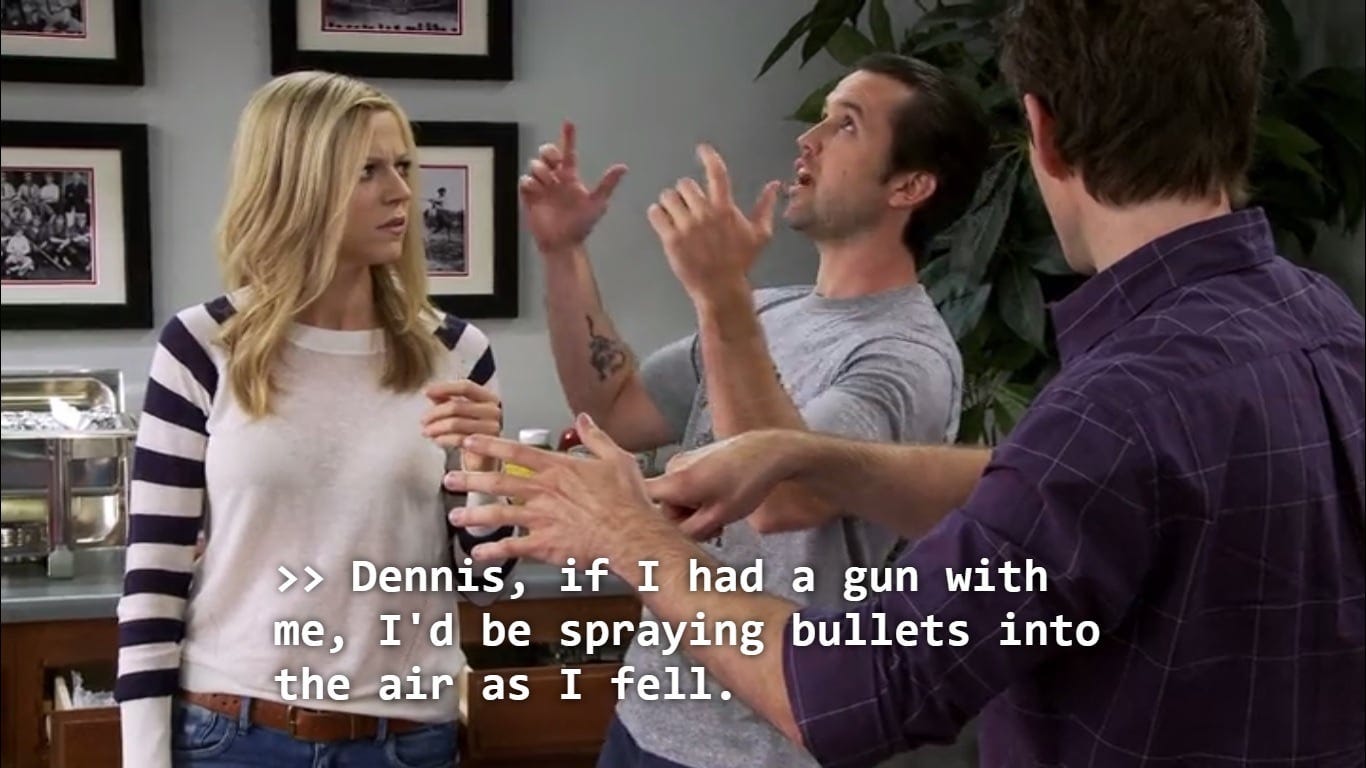 Oh you're gonna tuck and roll through a 50 foot drop? : r/IASIP Oh you're gonna tuck and roll through a 50 foot drop? : r/IASIP