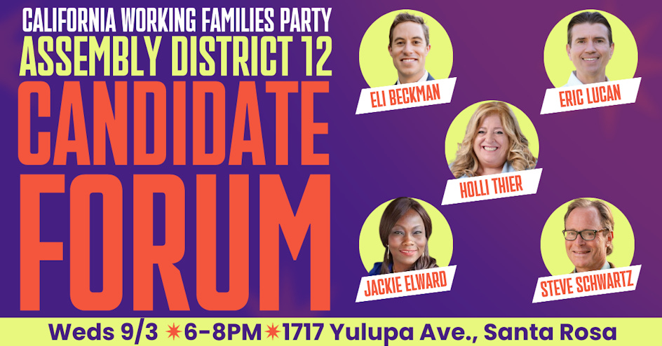North Bay WFP: Assembly District 12 Candidate Forum organized by California Working Families Party North Bay WFP: Assembly District 12 Candidate Forum organized by California Working Families Party