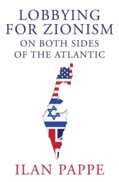 Lobbying for Zionism on Both Sides of the Atlantic by Ilan Pappe |  Shakespeare & Company