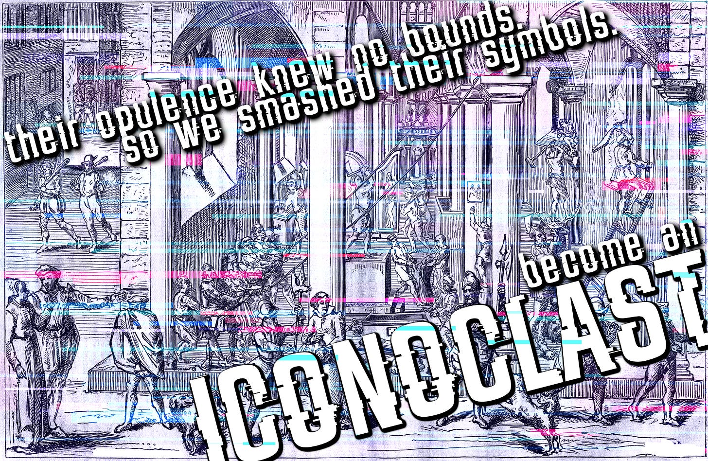 their opulence knew no bounds, so we smashed their symbols. Become an Iconoclast.